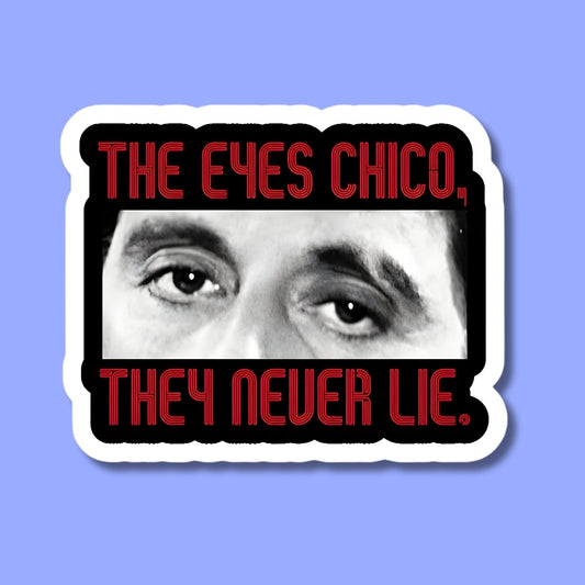 THE EYES CHICO, THEY NEVER LIE Sticker